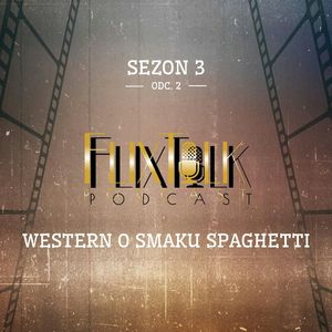 S03E02 - Western o smaku spaghetti, #FlixTalk - podcast filmowy