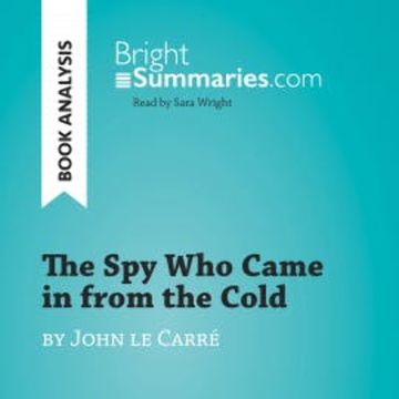 The Spy Who Came in from the Cold by John le Carré (Book Analysis) audiobook, Bright Summaries