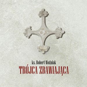 Trójca zbawiająca, ks.Robert Woźniak