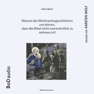 Warum die Weihnachtsgeschichten uns lehren, dass die Bibel nicht wortwörtlich zu nehmen ist! (Ungekürzt), Sabine Häcker