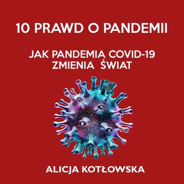 10 prawd o pandemii. Jak pandemia Covid-19 zmienia świat audiobook, Alicja Kotłowska