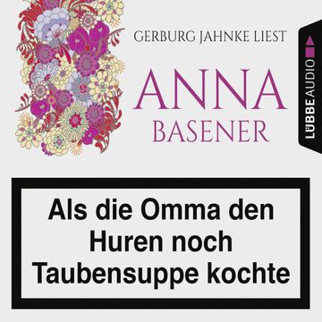 Als die Omma den Huren noch Taubensuppe kochte audiobook, Anna Basener
