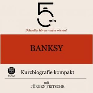 Banksy: Kurzbiografie kompakt, 5 Minuten