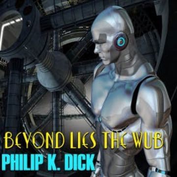 Beyond Lies the Wub audiobook, Philip K. Dick