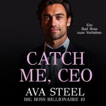 Catch me, CEO!: Ein Bad Boss zum Verlieben (Big Boss Billionaire 10) audiobook, Ava Steel