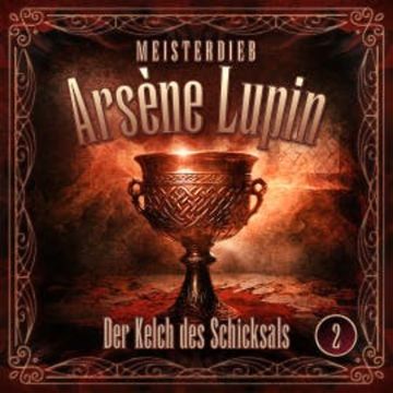 Meisterdieb Arsène Lupin - Folge 2: Der Kelch des Schicksals audiobook, Silke Walter