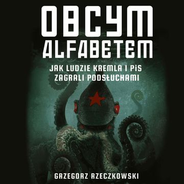 Obcym alfabetem. Jak ludzie Kremla i PiS zagrali podsłuchami audiobook, Grzegorz Rzeczkowski