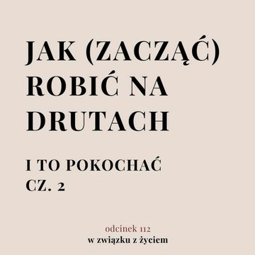 Odc. 112. Jak (zacząć) robić na drutach. Cz. 2. audiobook, Agnieszka Piekarska