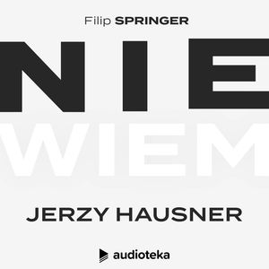Nie wiem. Odcinek 10: Jerzy Hausner, Filip Springer