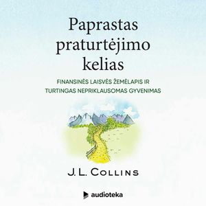 PAPRASTAS PRATURTĖJIMO KELIAS. Finansinės laisvės žemėlapis ir turtingas nepriklausomas gyvenimas, J.L. Collins