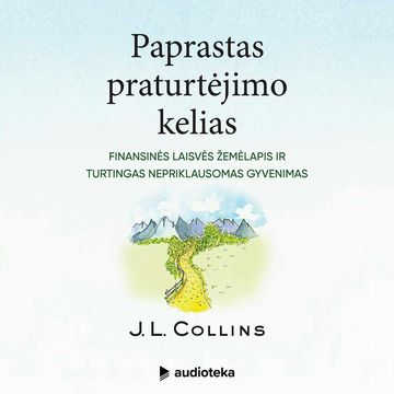 PAPRASTAS PRATURTĖJIMO KELIAS. Finansinės laisvės žemėlapis ir turtingas nepriklausomas gyvenimas audiobook, J.L. Collins