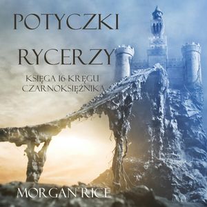 Potyczki Rycerzy (Księga 16 Serii Kręgu Czarnoksiężnika), Morgan Rice
