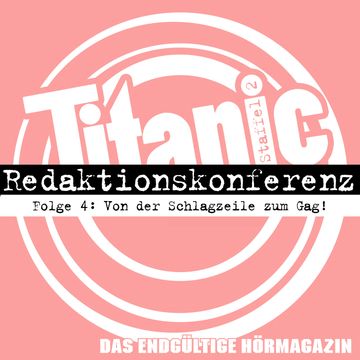 TITANIC - Das endgültige Hörmagazin, Staffel 2, Folge 4: Von der Schlagzeile zum Gag audiobook, Moritz Hürtgen, Torsten Gaitzsch