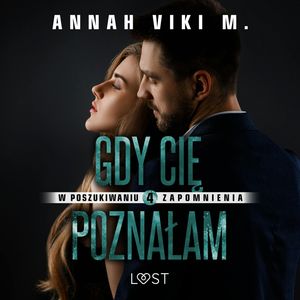 W poszukiwaniu zapomnienia 4: Gdy Cię poznałam – opowiadanie erotyczne, Annah Viki M.