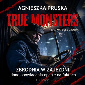 Zbrodnia w zajezdni i inne opowiadania oparte na faktach. True Monsters, Agnieszka Pruska
