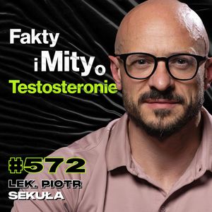 #572 Jak Nie Doprowadzić Do Raka Jądra? Konsekwencje Przyjmowania Testosteronu - lek. Piotr Sekuła, Przemek Górczyk