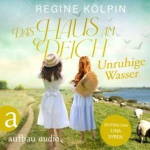 Das Haus am Deich - Unruhige Wasser - Das Haus am Deich, Band 2 (Ungekürzt), Regine Kölpin