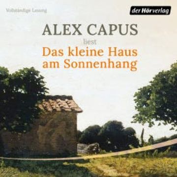 Das kleine Haus am Sonnenhang audiobook, Alex Capus
