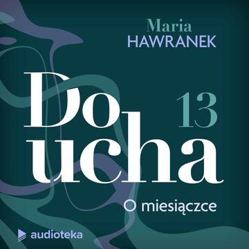 Do ucha. Odcinek 13. O miesiączce audiobook, Maria Hawranek