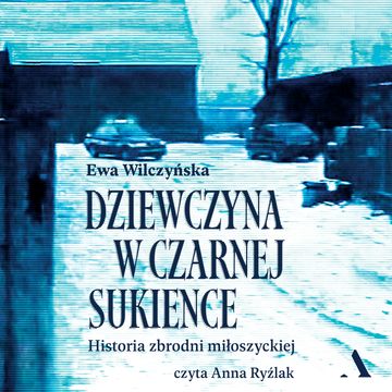 Dziewczyna w czarnej sukience. Historia zbrodni miłoszyckiej audiobook, Ewa Wilczyńska