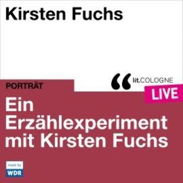 Ein Erzählexperiment mit Kirsten Fuchs - lit.COLOGNE live (ungekürzt) audiobook, Kirsten Fuchs