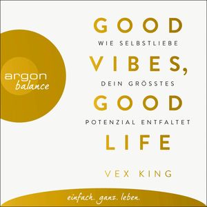 Good Vibes, Good Life - Wie Selbstliebe dein größtes Potenzial entfaltet (Ungekürzte Lesung), Vex King