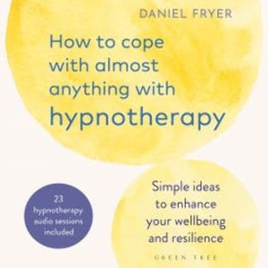 How to Cope with Almost Anything with Hypnotherapy, Daniel Fryer