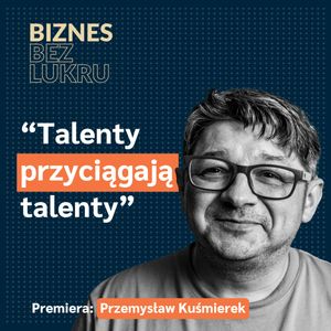 Jeśli masz wizję, to musisz mieć też odwagę, żeby ją zrealizować - Przemysław Kuśmierek [odc. #068 BbL], Tomasz Plata
