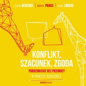 KONFLIKT, SZACUNEK, ZGODA. Porozumienie bez Przemocy w praktyce biznesowej, Joanna Berendt, Monika Panas, Vesna Lorenc
