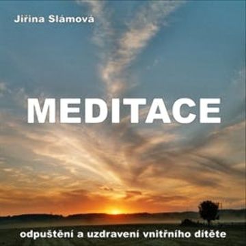 Meditace - Odpuštění a uzdravení vnitřního dítěte audiobook, Jiřina Slámová