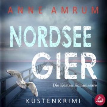 Nordsee Gier - Die Küsten-Kommissare: Küstenkrimi (Die Nordsee-Kommissare, Band 4) audiobook, Anne Amrum
