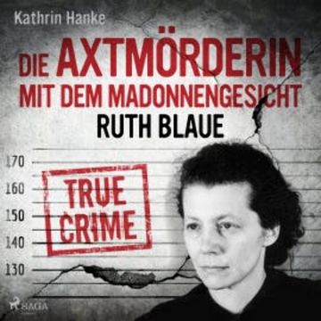Ruth Blaue – Die Axtmörderin mit dem Madonnengesicht audiobook, Kathrin Hanke