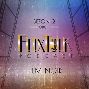 S02E01 - Film noir, #FlixTalk - podcast filmowy