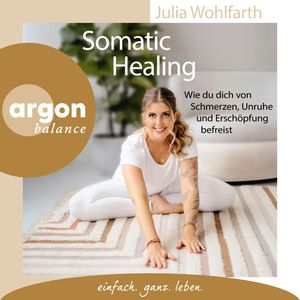 Somatic Healing - Wie du dich von Schmerzen, Unruhe und Erschöpfung befreist (Ungekürzte Lesung), Julia Wohlfarth