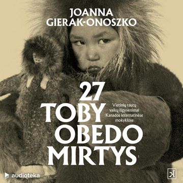 27 TOBY OBEDO MIRTYS. Pirmųjų Tautų vaikų išgyvenimai Kanados internatinėse mokyklose audiobook, Joanna Gierak-Onoszko