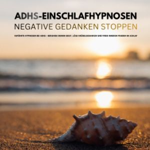 Bewährte ADHS-Einschlafhypnosen: Negative Gedanken stoppen, ADHS Kompetenzzentrum: Zentrum für ADHS-Therapie
