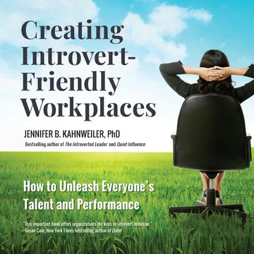 Creating Introvert-Friendly Workplaces - How to Unleash Everyone's Talent and Performance (Unabridged) audiobook, Jennifer Kahnweiler