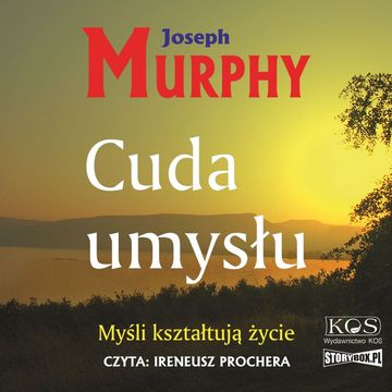 Cuda umysłu. Myśli kształtują życie audiobook, Joseph Murphy
