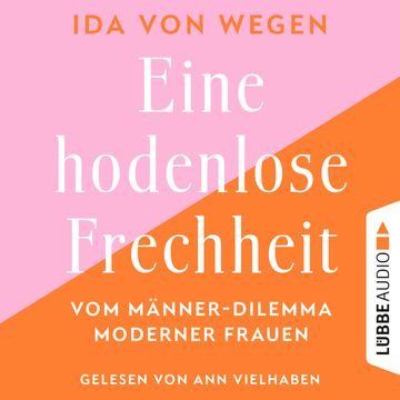 Eine hodenlose Frechheit - Vom Männer-Dilemma moderner Frauen (Ungekürzt), Ida von Wegen