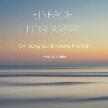 EINFACH LOSLASSEN - bewährtes Audio-Training mit 4 Stunden Praxis-Knowhow audiobook, Patrick Lynen