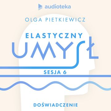 Elastyczny umysł. Sesja 6: doświadczenie audiobook, Olga Pietkiewicz