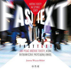 Fast text. Jak pisać krótkie teksty, które błyskawicznie przyciągną uwagę, Joanna Wrycza-Bekier