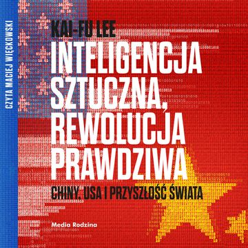 Inteligencja sztuczna, rewolucja prawdziwa. Chiny, USA i przyszłość świata audiobook, Kai-Fu Lee