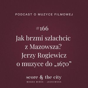 Jak brzmi szlachcic z Mazowsza? Jerzy Rogiewicz o muzyce do „1670” - SATC #166, Magda Miśka-Jackowska