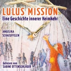 LULUS MISSION: Eine Geschichte innerer Heimkehr, Angelika Schaeuffelen