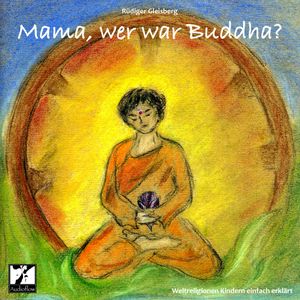 Mama, wer war Buddha?, Rüdiger Gleisberg