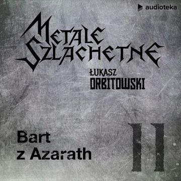 Metale szlachetne. Odcinek 11: Bart z Azarath audiobook, Łukasz Orbitowski