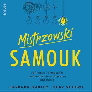 Mistrzowski samouk. Jak łatwo i skutecznie doskonalić się w dowolnej dziedzinie, Dr. Barbara Oakley, Olav Schewe