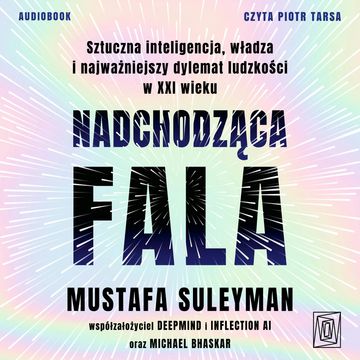 Nadchodząca fala. Sztuczna inteligencja, władza i najważniejszy dylemat ludzkości w XXI wieku audiobook, Michael Bhaskar, Mustafa Suleyman