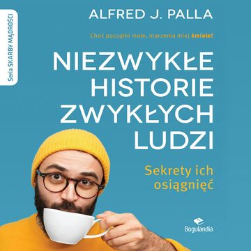 Niezwykłe historie zwykłych ludzi. Sekrety ich osiągnięć audiobook, Alfred J. Palla